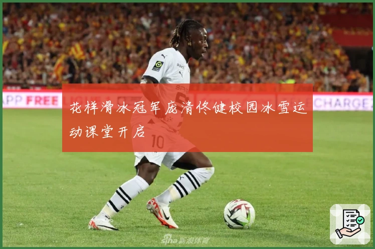 花样滑冰冠军庞清佟健校园冰雪运动课堂开启