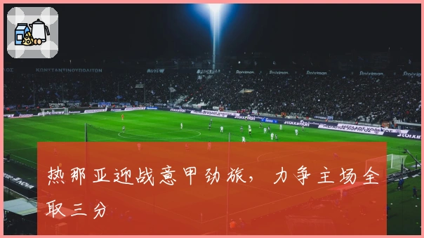 热那亚迎战意甲劲旅，力争主场全取三分