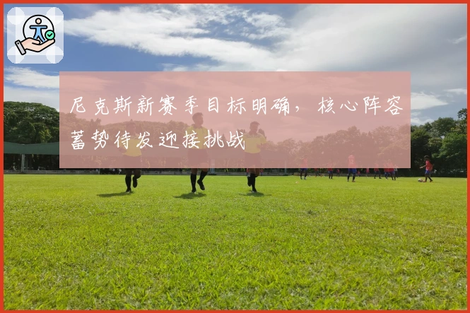 尼克斯新赛季目标明确，核心阵容蓄势待发迎接挑战