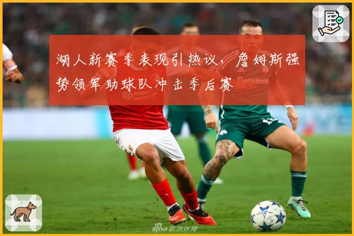 湖人新赛季表现引热议,詹姆斯强势领军助球队冲击季后赛