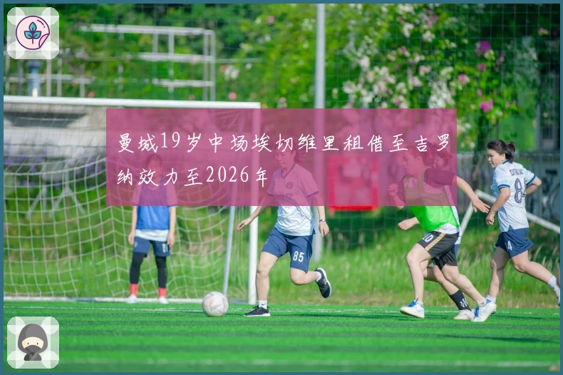 曼城19岁中场埃切维里租借至吉罗纳效力至2026年